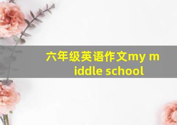 六年级英语作文my middle school